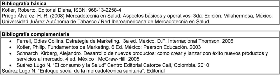 México, D.F. Internacional Thomson. 2006 Kotler, Philip. Fundamentos de Marketing. 6 Ed. México: Pearson Educación. 2003 Schnarch Kirberg, Alejandro.