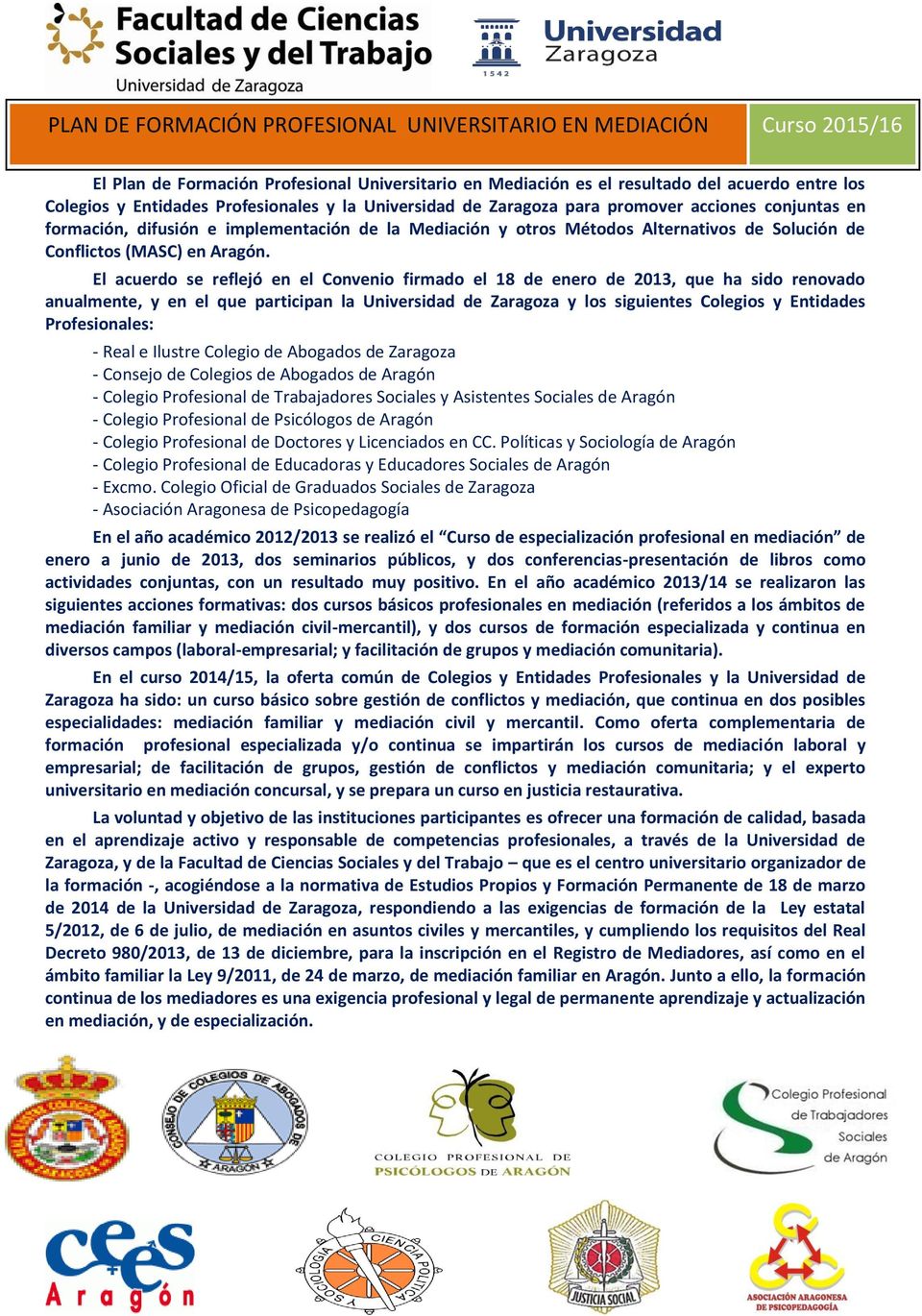 El acuerdo se reflejó en el Convenio firmado el 18 de enero de 2013, que ha sido renovado anualmente, y en el que participan la Universidad de Zaragoza y los siguientes Colegios y Entidades