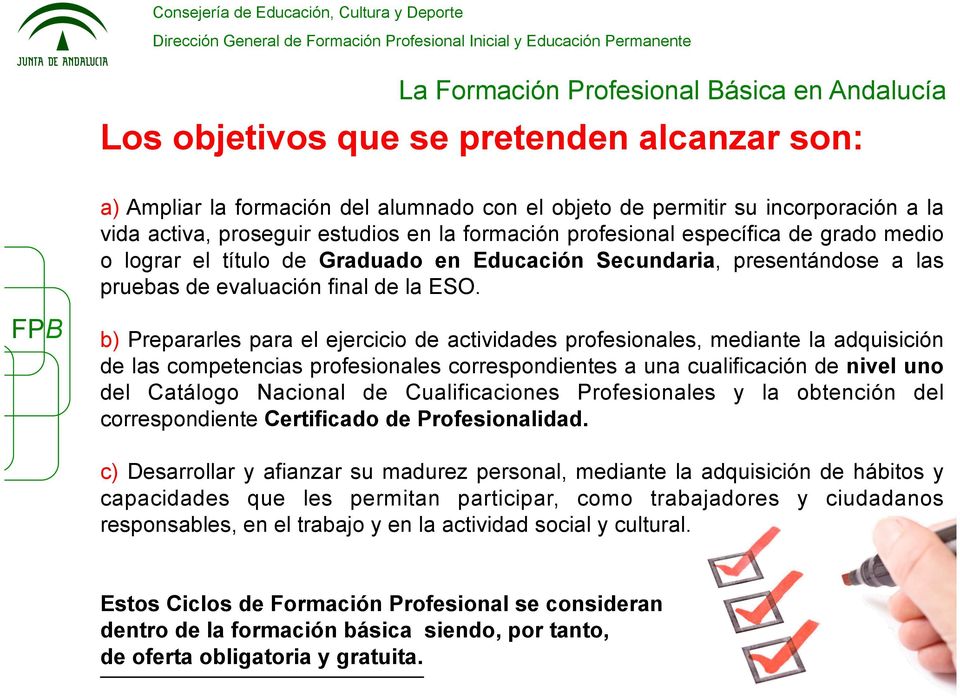 b) Prepararles para el ejercicio de actividades profesionales, mediante la adquisición de las competencias profesionales correspondientes a una cualificación de nivel uno del Catálogo Nacional de