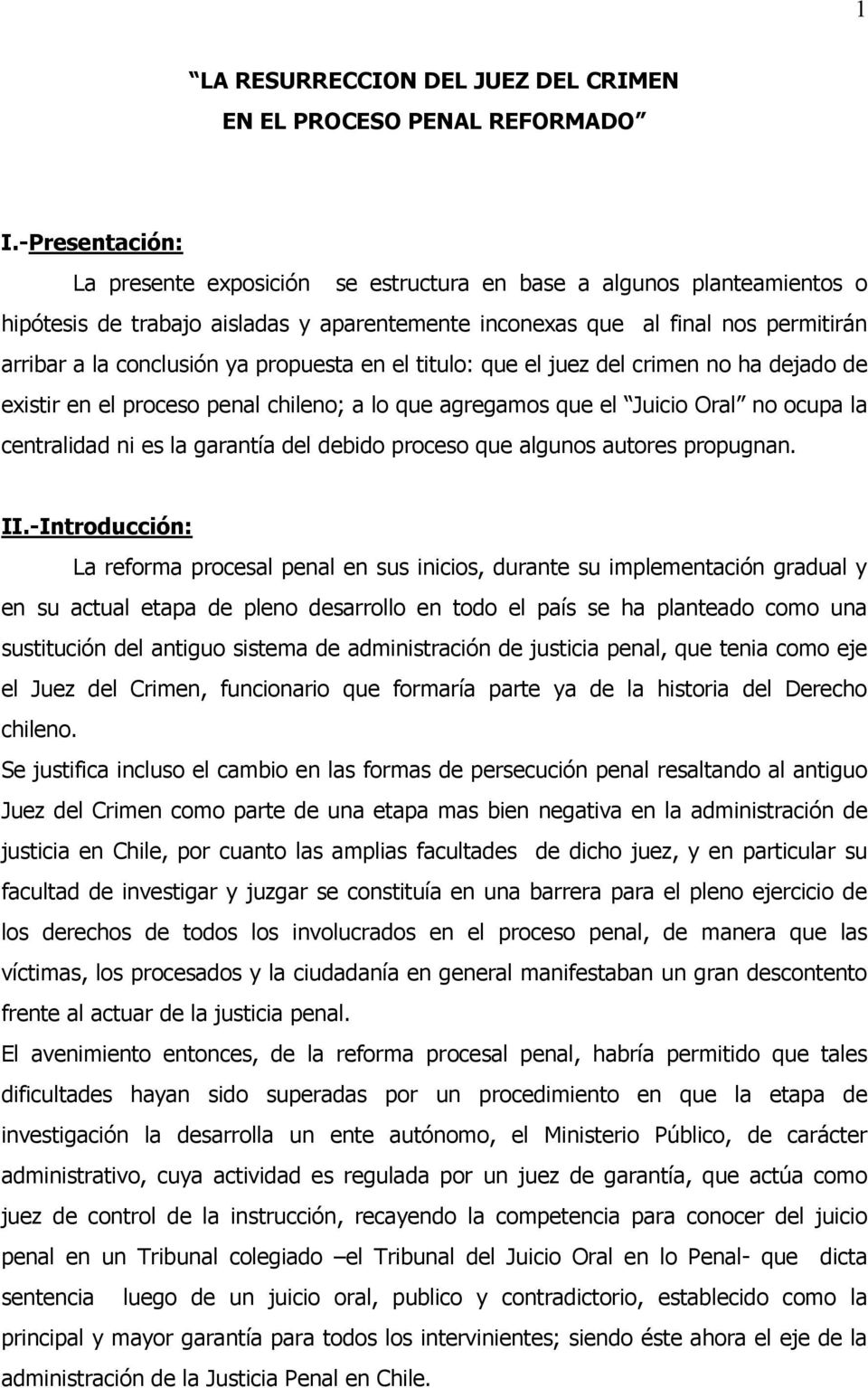 propuesta en el titulo: que el juez del crimen no ha dejado de existir en el proceso penal chileno; a lo que agregamos que el Juicio Oral no ocupa la centralidad ni es la garantía del debido proceso