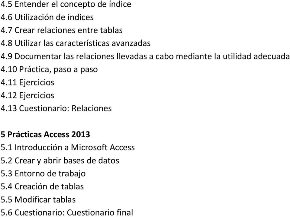 10 Práctica, paso a paso 4.11 Ejercicios 4.12 Ejercicios 4.13 Cuestionario: Relaciones 5 Prácticas Access 2013 5.