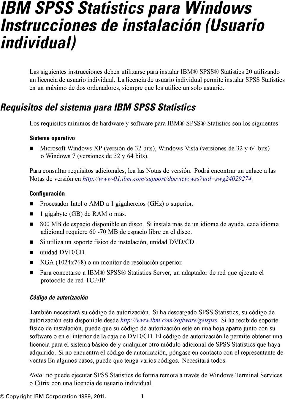 Requisitos del sistema para IBM SPSS Statistics Los requisitos mínimos de hardware y software para IBM SPSS Statistics son los siguientes: Sistema operativo Microsoft Windows XP (versión de 32 bits),
