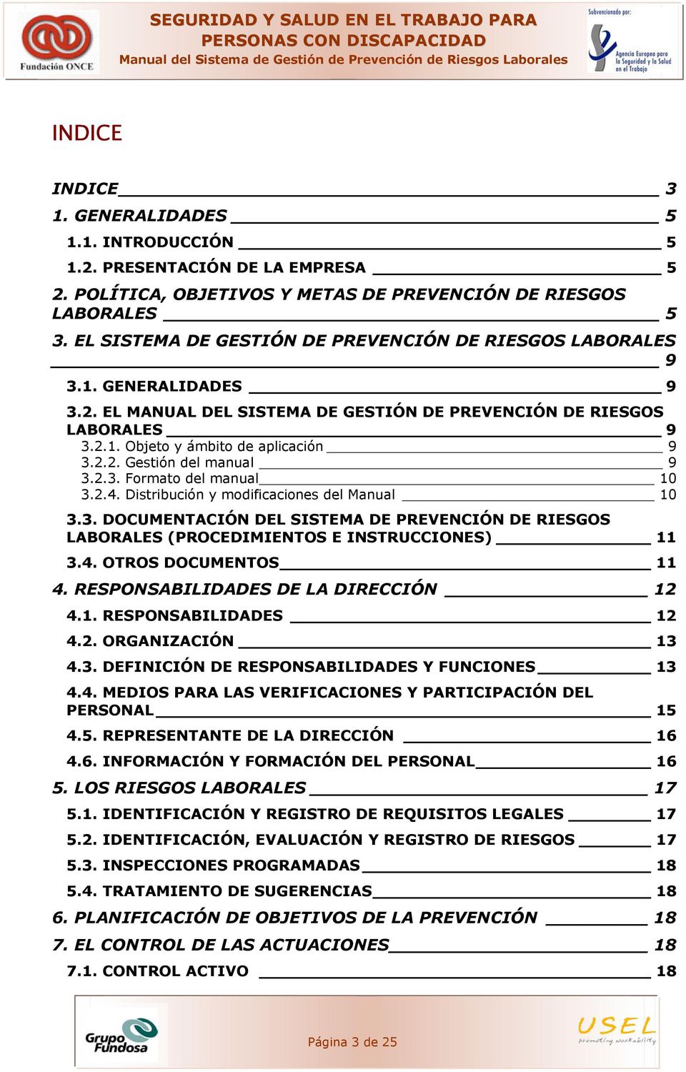 2.3. Formato del manual 10 3.2.4. Distribución y modificaciones del Manual 10 3.3. DOCUMENTACIÓN DEL SISTEMA DE PREVENCIÓN DE RIESGOS LABORALES (PROCEDIMIENTOS E INSTRUCCIONES) 11 3.4. OTROS DOCUMENTOS 11 4.