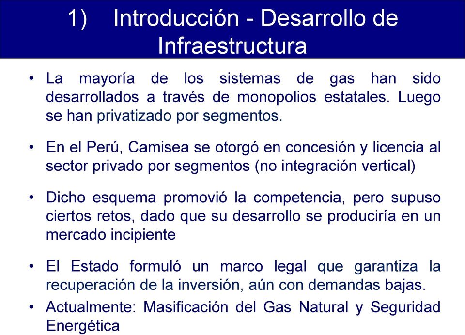 En el Perú, Camisea se otorgó en concesión y licencia al sector privado por segmentos (no integración vertical) Dicho esquema promovió la