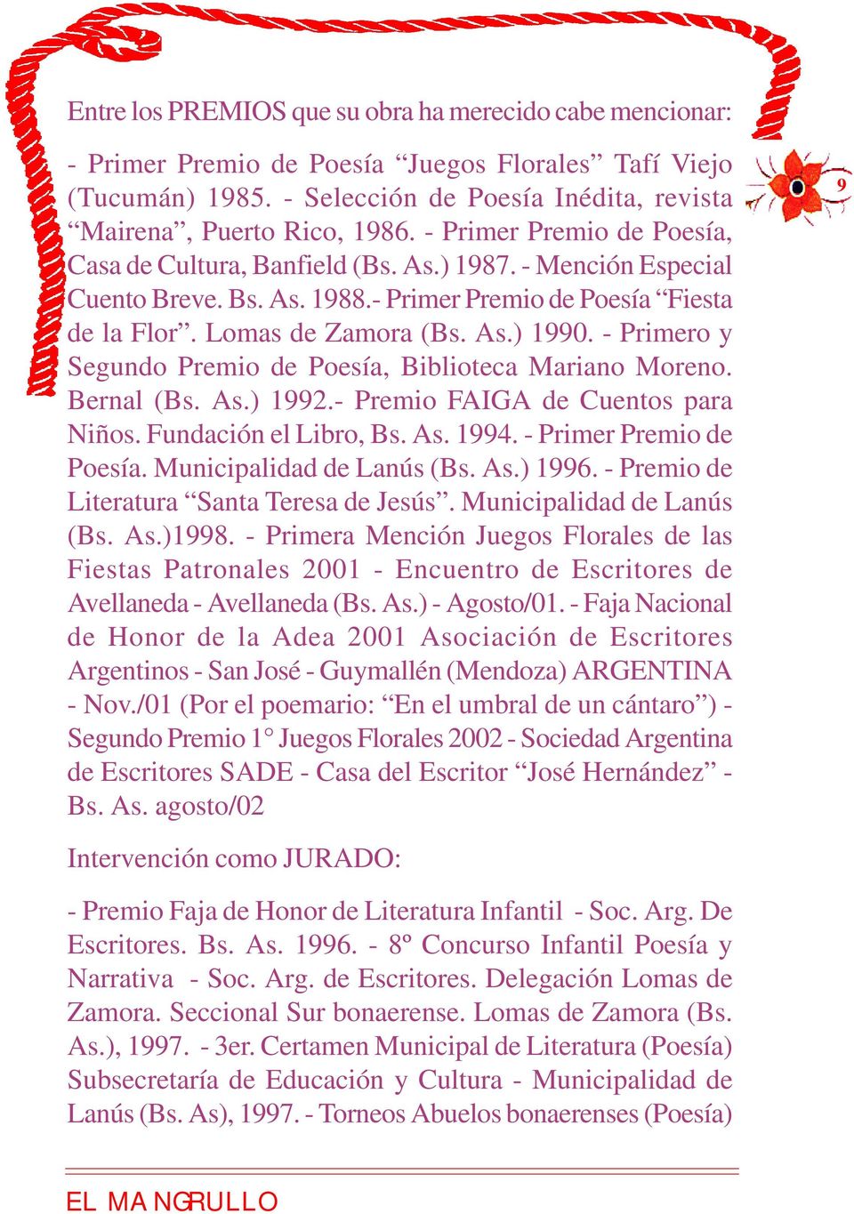- Primero y Segundo Premio de Poesía, Biblioteca Mariano Moreno. Bernal (Bs. As.) 1992.- Premio FAIGA de Cuentos para Niños. Fundación el Libro, Bs. As. 1994. - Primer Premio de Poesía.