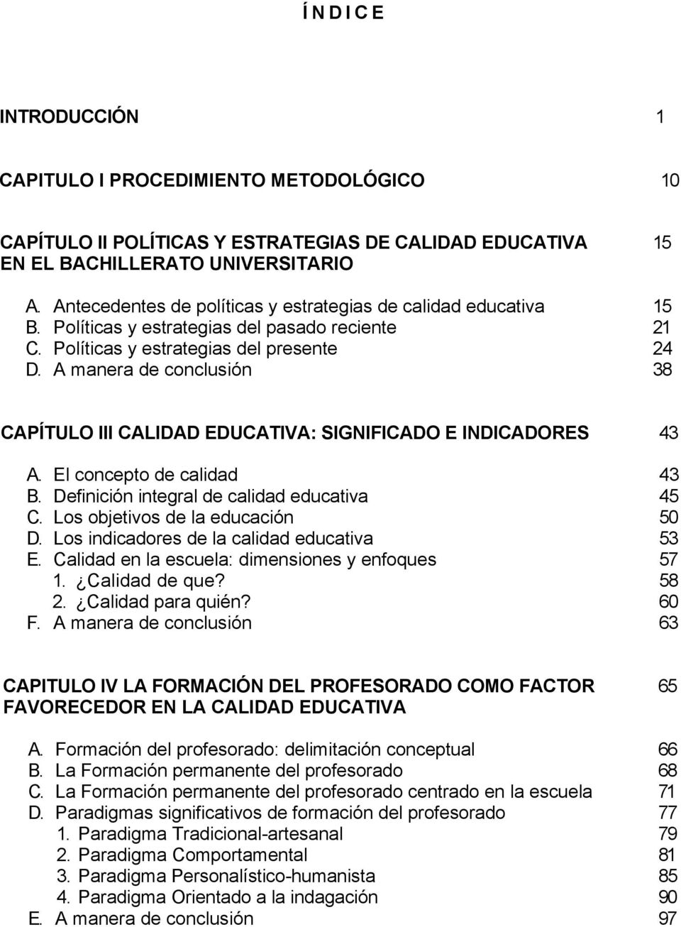 A manera de conclusión 38 CAPÍTULO III CALIDAD EDUCATIVA: SIGNIFICADO E INDICADORES 43 A. El concepto de calidad 43 B. Definición integral de calidad educativa 45 C.