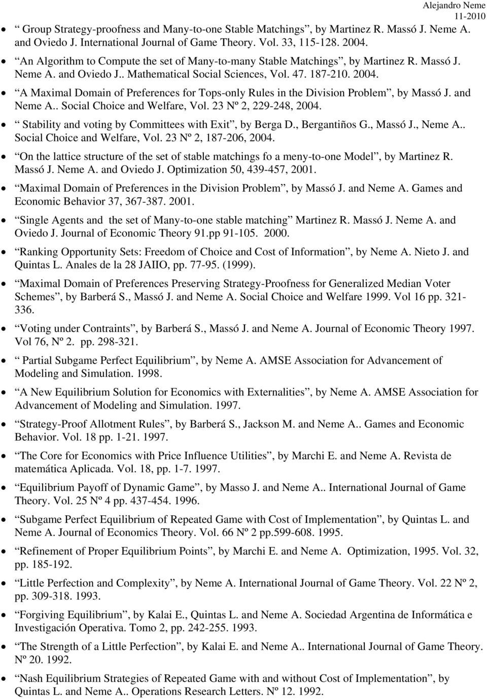 A Maximal Domain of Preferences for Tops-only Rules in the Division Problem, by Massó J. and Neme A.. Social Choice and Welfare, Vol. 23 Nº 2, 229-248, 2004.