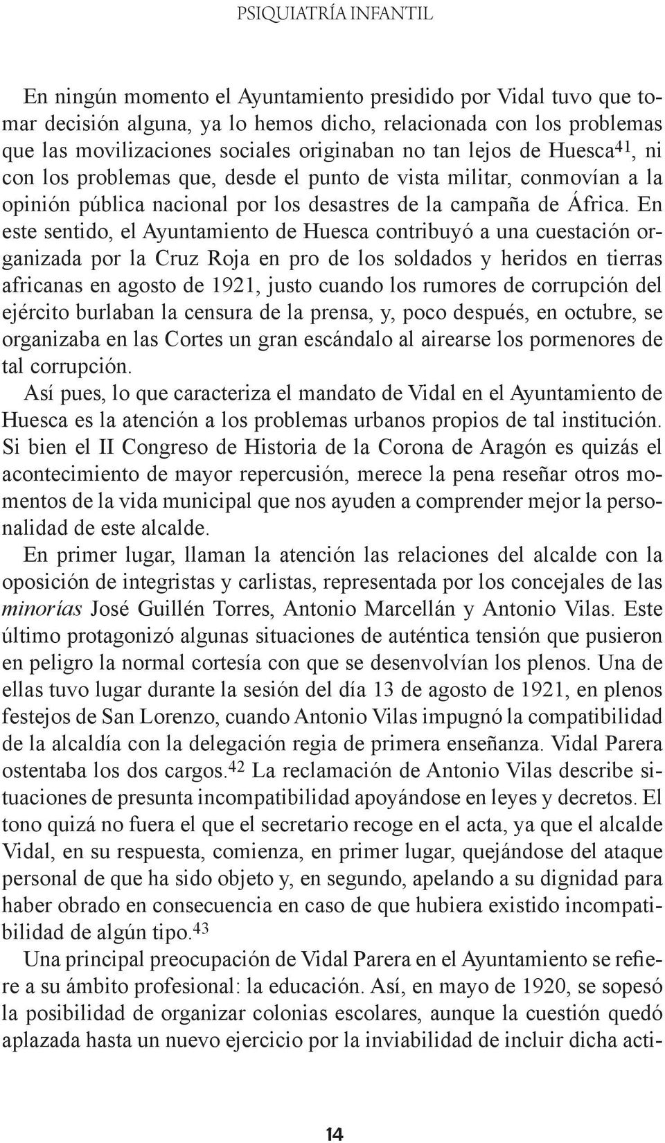 En este sentido, el Ayuntamiento de Huesca contribuyó a una cuestación organizada por la Cruz Roja en pro de los soldados y heridos en tierras africanas en agosto de 1921, justo cuando los rumores de