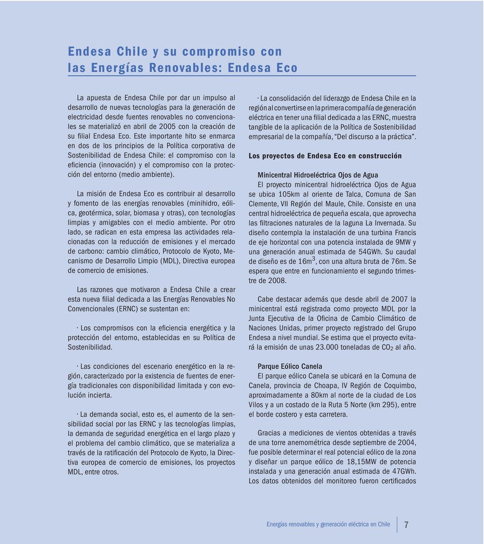 Este importante hito se enmarca en dos de los principios de la Política corporativa de Sostenibilidad de Endesa Chile: el compromiso con la eficiencia (innovación) y el compromiso con la protección