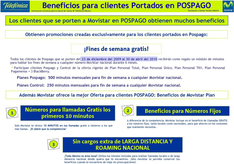 Todos los clientes de Pospago que se porten del de diciembre del 009 al 0 de abril del 00 recibirán como regalo un módulo de minutos para hablar los fines de semana a cualquier número Movistar