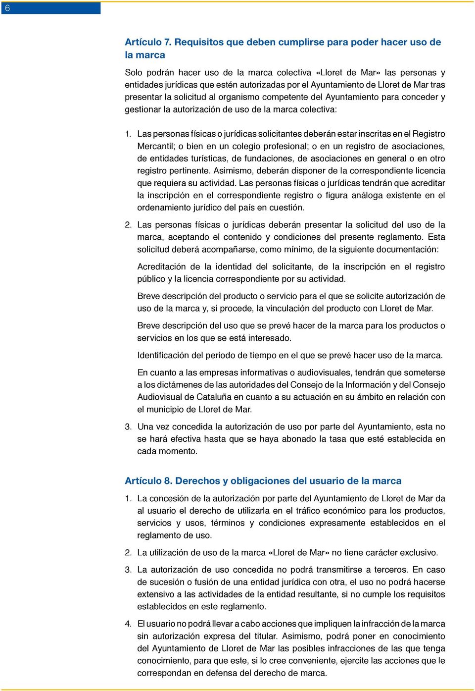 Ayuntamiento de Lloret de Mar tras presentar la solicitud al organismo competente del Ayuntamiento para conceder y gestionar la autorización de uso de la marca colectiva: 1.