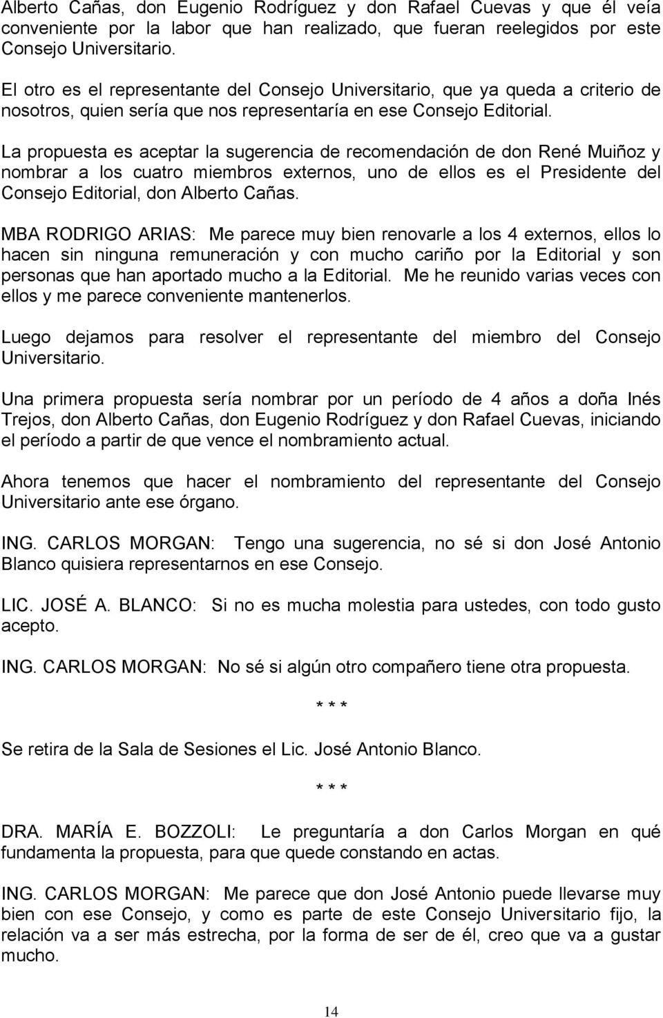 La propuesta es aceptar la sugerencia de recomendación de don René Muiñoz y nombrar a los cuatro miembros externos, uno de ellos es el Presidente del Consejo Editorial, don Alberto Cañas.