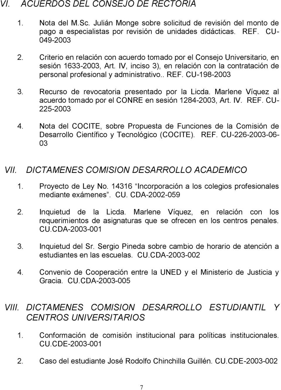 CU-198-2003 3. Recurso de revocatoria presentado por la Licda. Marlene Víquez al acuerdo tomado por el CONRE en sesión 1284-2003, Art. IV. REF. CU- 225-2003 4.