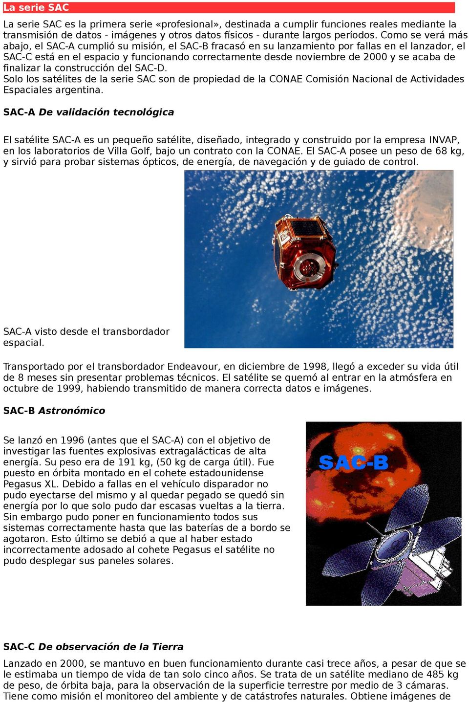 acaba de finalizar la construcción del SAC-D. Solo los satélites de la serie SAC son de propiedad de la CONAE Comisión Nacional de Actividades Espaciales argentina.