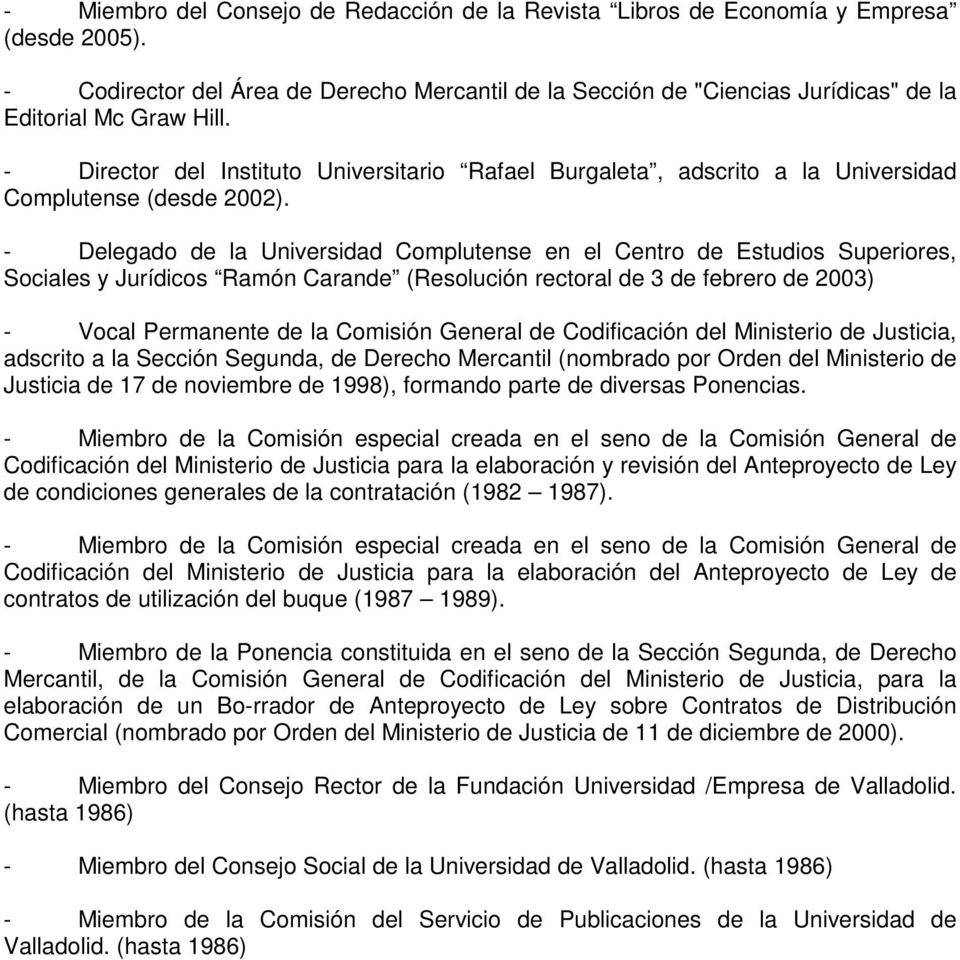 - Director del Instituto Universitario Rafael Burgaleta, adscrito a la Universidad Complutense (desde 2002).
