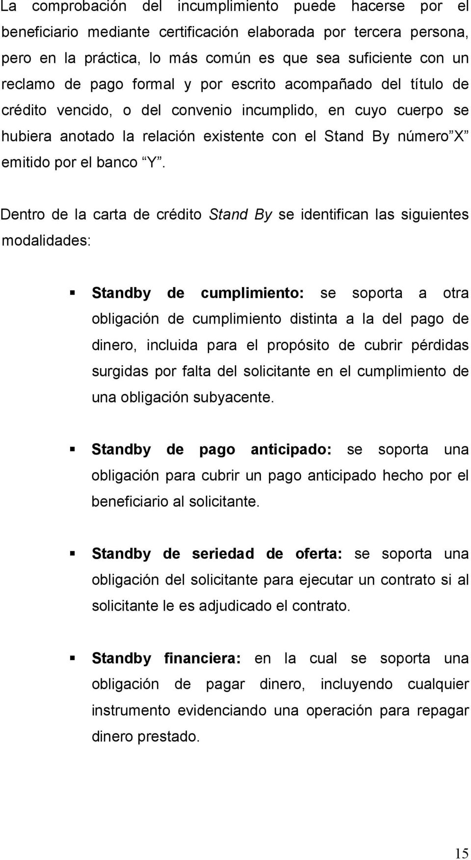 Dentro de la carta de crédito Stand By se identifican las siguientes modalidades: Standby de cumplimiento: se soporta a otra obligación de cumplimiento distinta a la del pago de dinero, incluida para