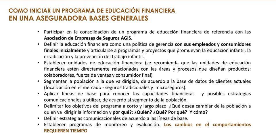 Definir la educación financiera como una política de gerencia con sus empleados y consumidores finales inicialmente y articularse a programas y proyectos que promuevan la educación infantil, la