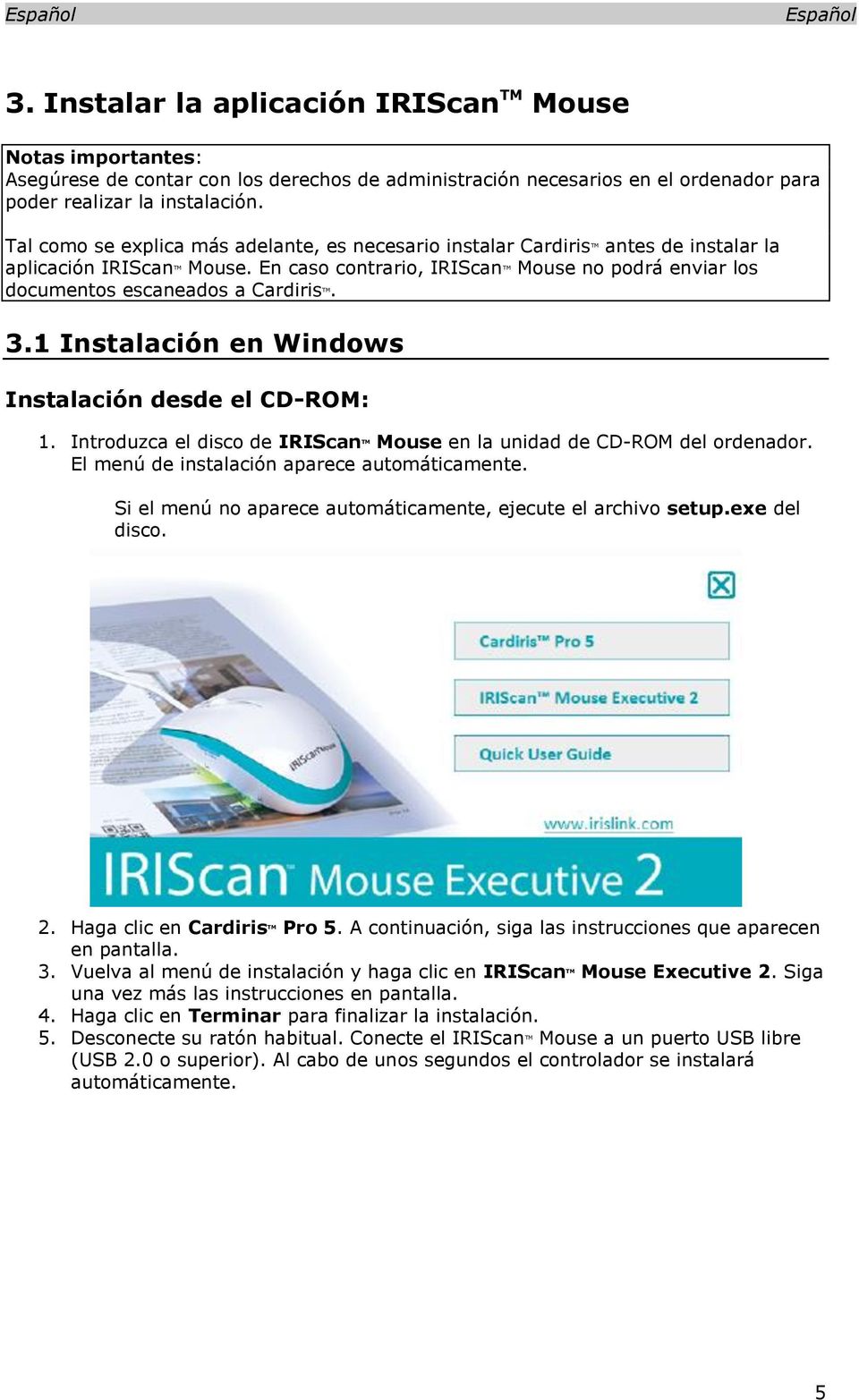 En caso contrario, IRIScan TM Mouse no podrá enviar los documentos escaneados a Cardiris TM. 3.1 Instalación en Windows Instalación desde el CD-ROM: 1.
