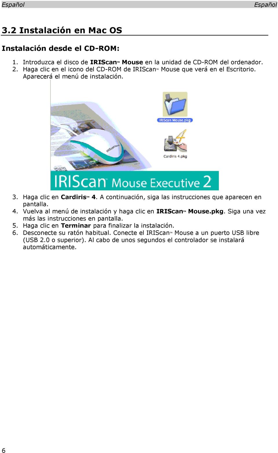 A continuación, siga las instrucciones que aparecen en pantalla. 4. Vuelva al menú de instalación y haga clic en IRIScan TM Mouse.pkg.