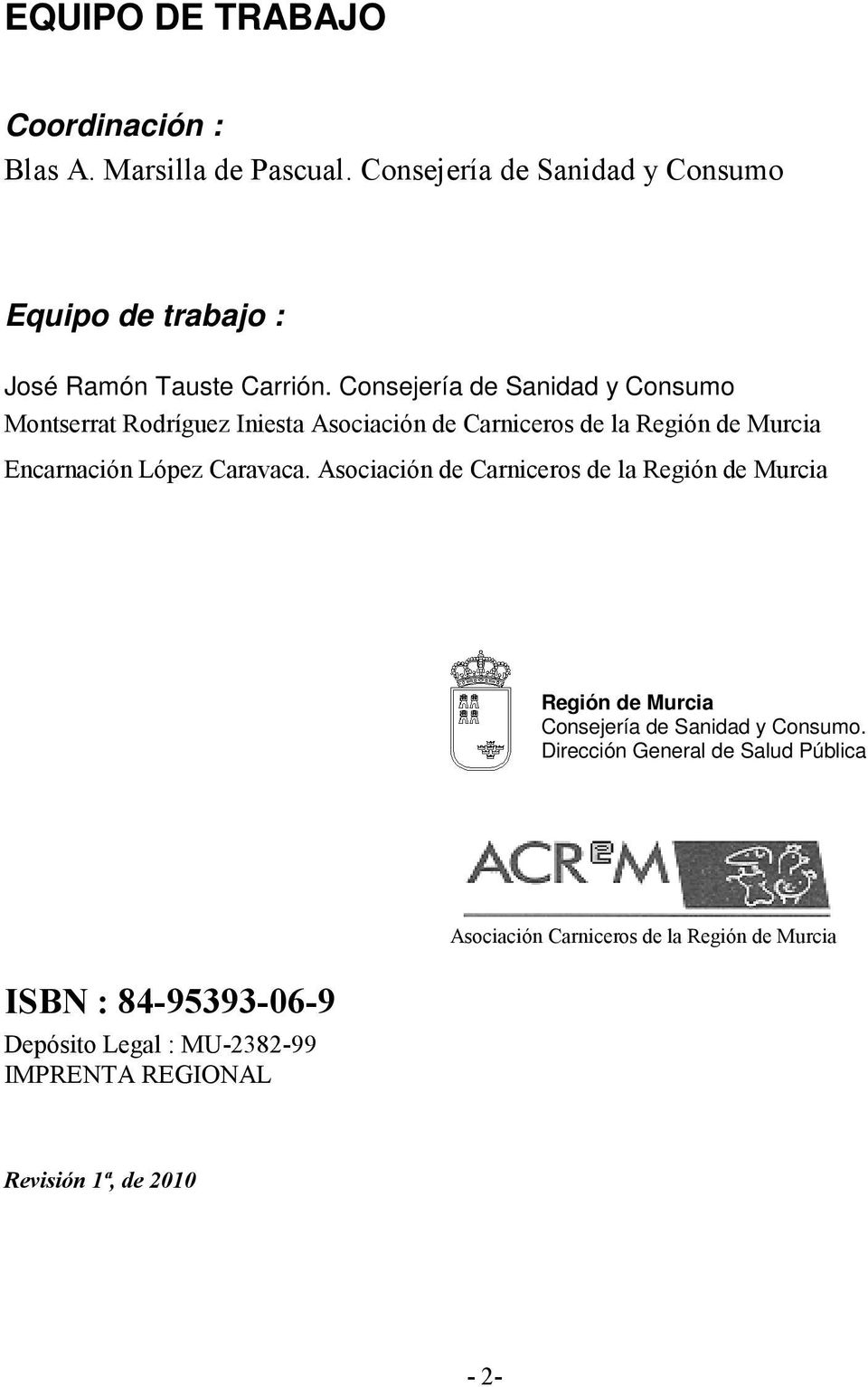 Consejería de Sanidad y Consumo Montserrat Rodríguez Iniesta Asociación de Carniceros de la Región de Murcia Encarnación López Caravaca.