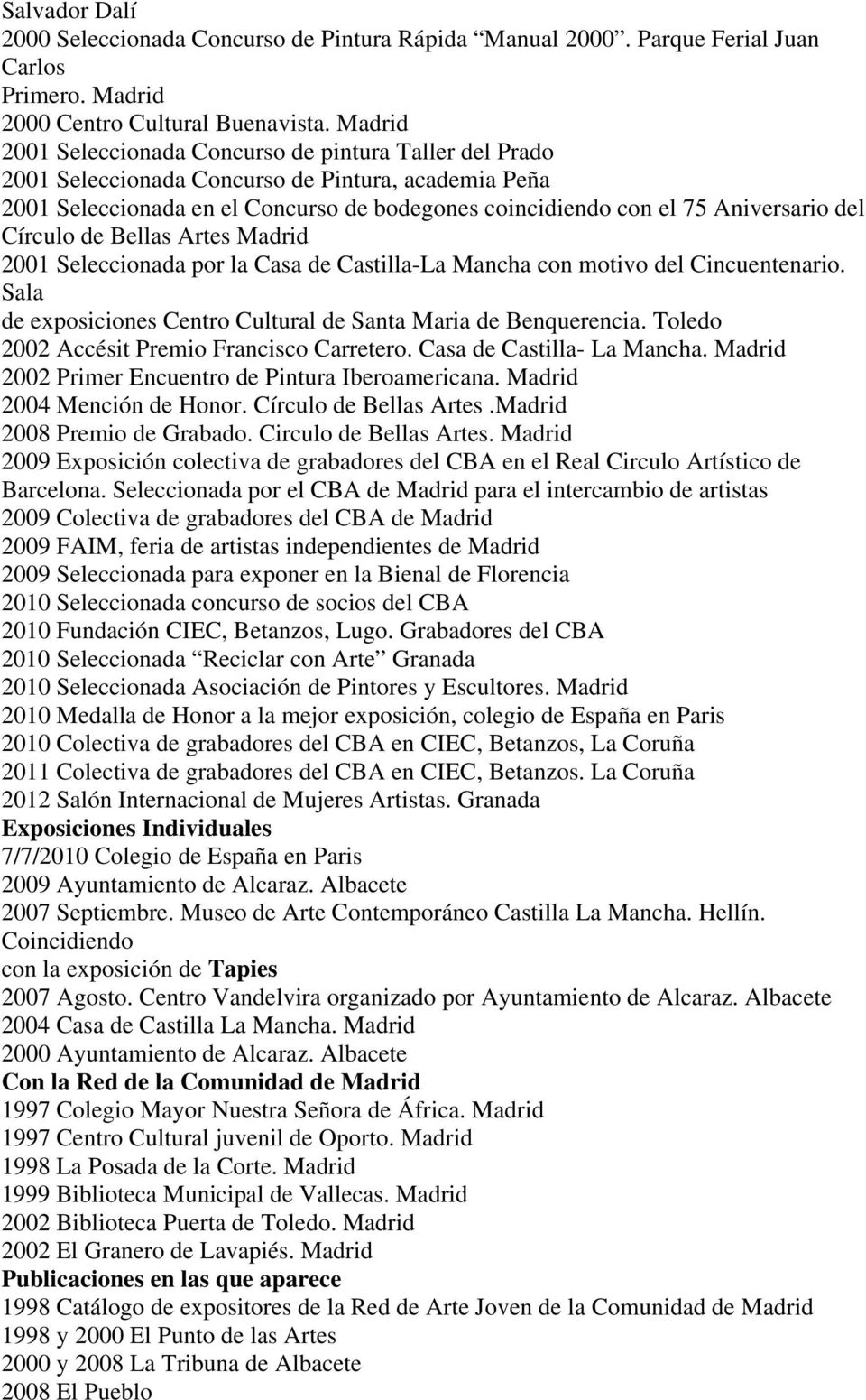 Círculo de Bellas Artes Madrid 2001 Seleccionada por la Casa de Castilla-La Mancha con motivo del Cincuentenario. Sala de exposiciones Centro Cultural de Santa Maria de Benquerencia.