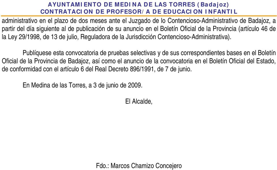 Publíquese esta convocatoria de pruebas selectivas y de sus correspondientes bases en el Boletín Oficial de la Provincia de Badajoz, así como el anuncio de la