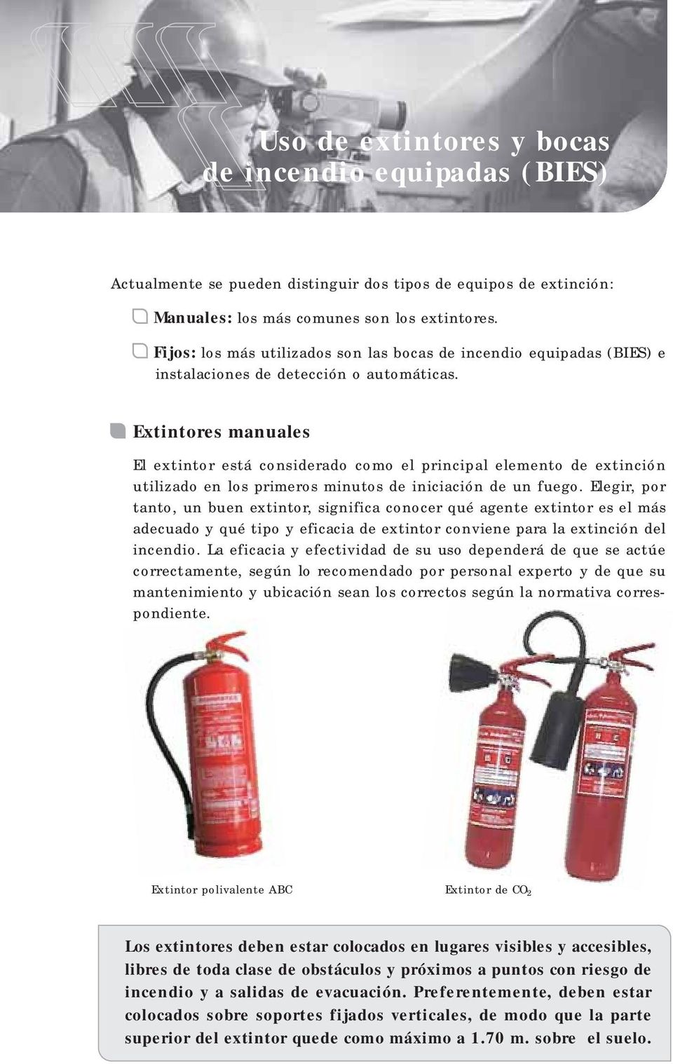 Extintores manuales El extintor está considerado como el principal elemento de extinción utilizado en los primeros minutos de iniciación de un fuego.