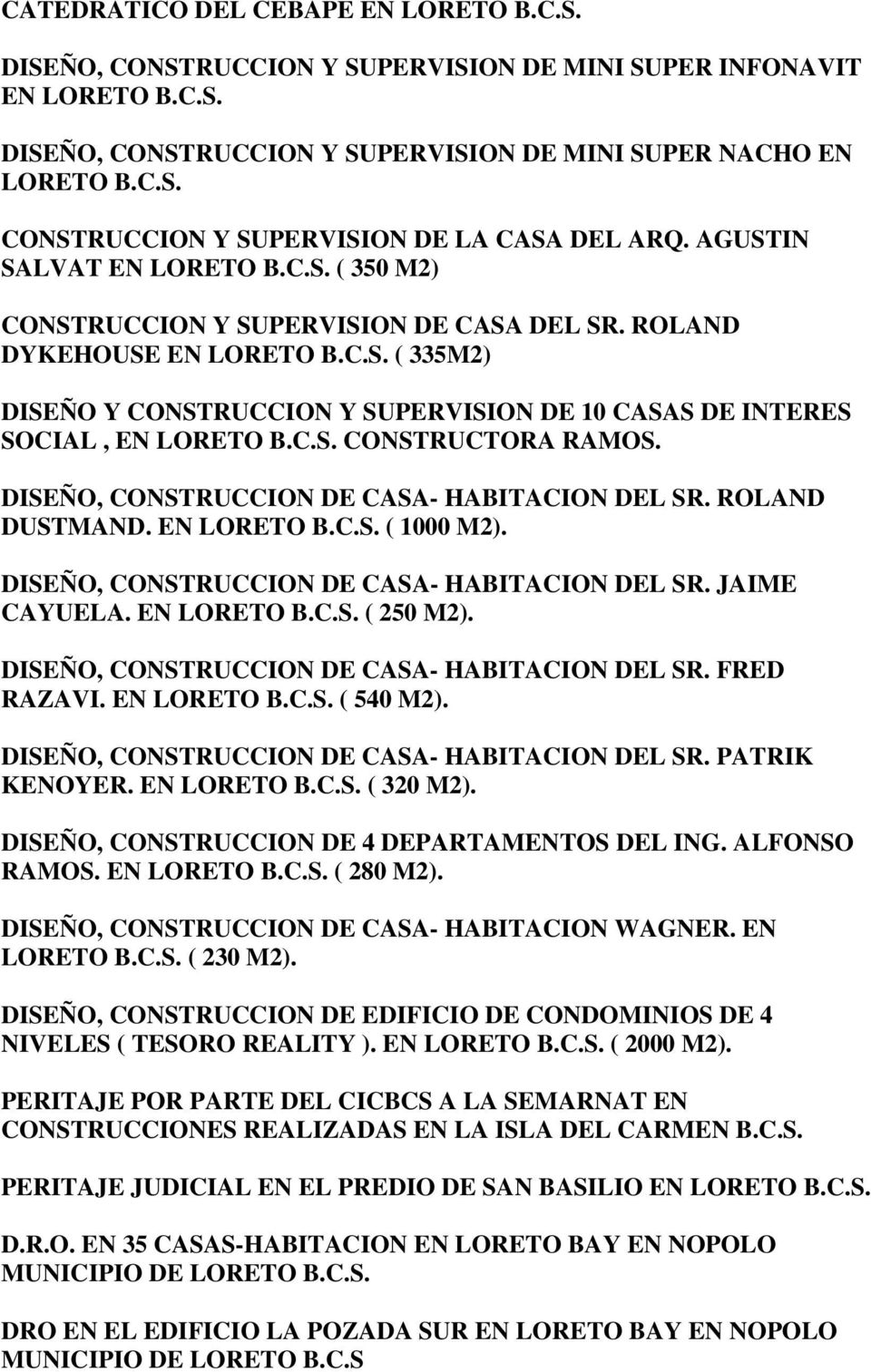 C.S. CONSTRUCTORA RAMOS. DISEÑO, CONSTRUCCION DE CASA- HABITACION DEL SR. ROLAND DUSTMAND. EN LORETO B.C.S. ( 1000 M2). DISEÑO, CONSTRUCCION DE CASA- HABITACION DEL SR. JAIME CAYUELA. EN LORETO B.C.S. ( 250 M2).
