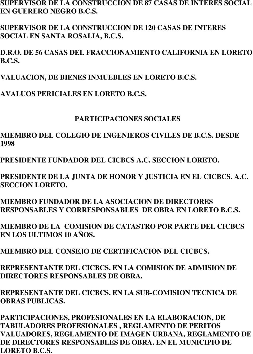 C. SECCION LORETO. PRESIDENTE DE LA JUNTA DE HONOR Y JUSTICIA EN EL CICBCS. A.C. SECCION LORETO. MIEMBRO FUNDADOR DE LA ASOCIACION DE DIRECTORES RESPONSABLES Y CORRESPONSABLES DE OBRA EN LORETO B.C.S. MIEMBRO DE LA COMISION DE CATASTRO POR PARTE DEL CICBCS EN LOS ULTIMOS 10 AÑOS.