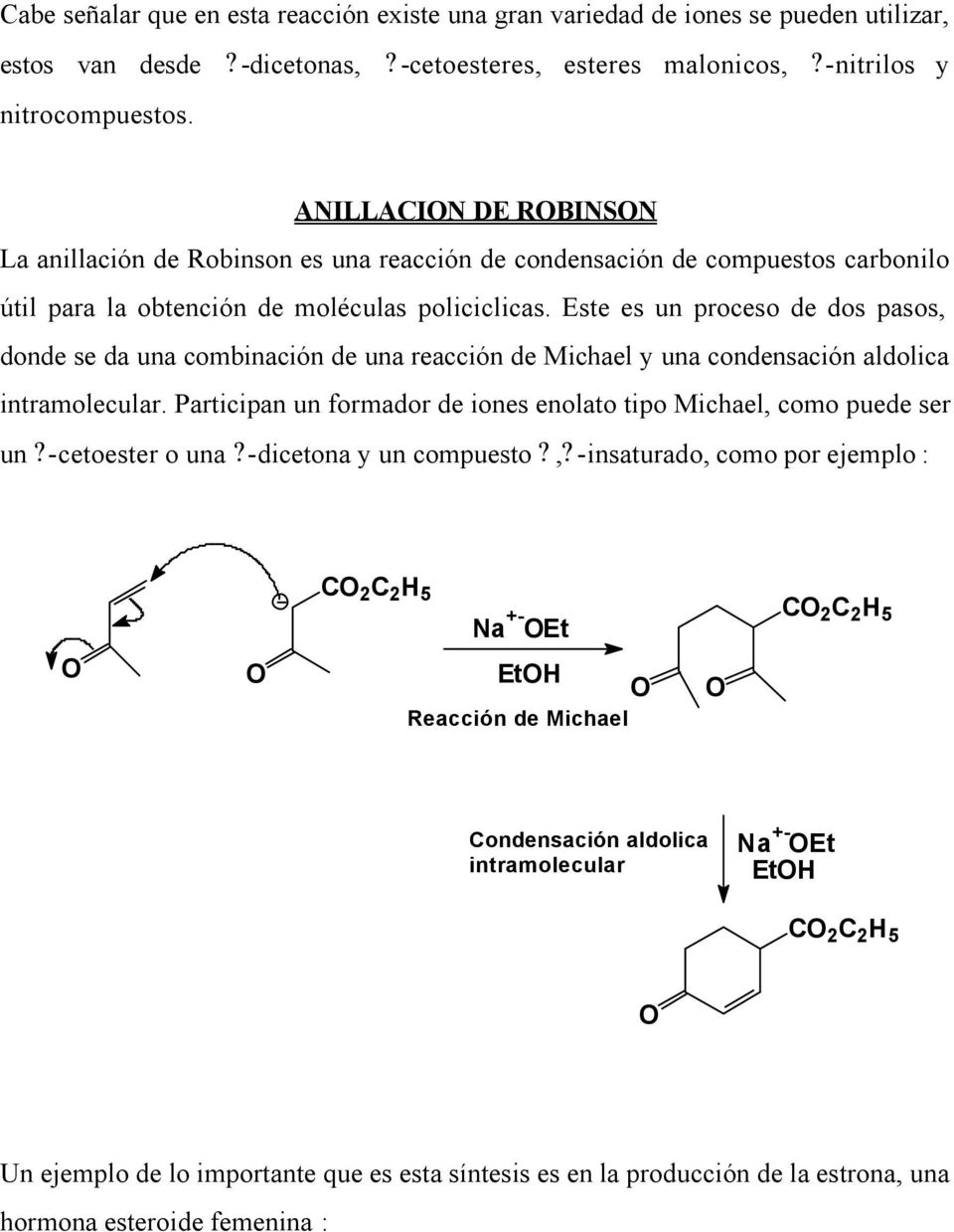 Este es un proceso de dos pasos, donde se da una combinación de una reacción de Michael y una condensación aldolica intramolecular.