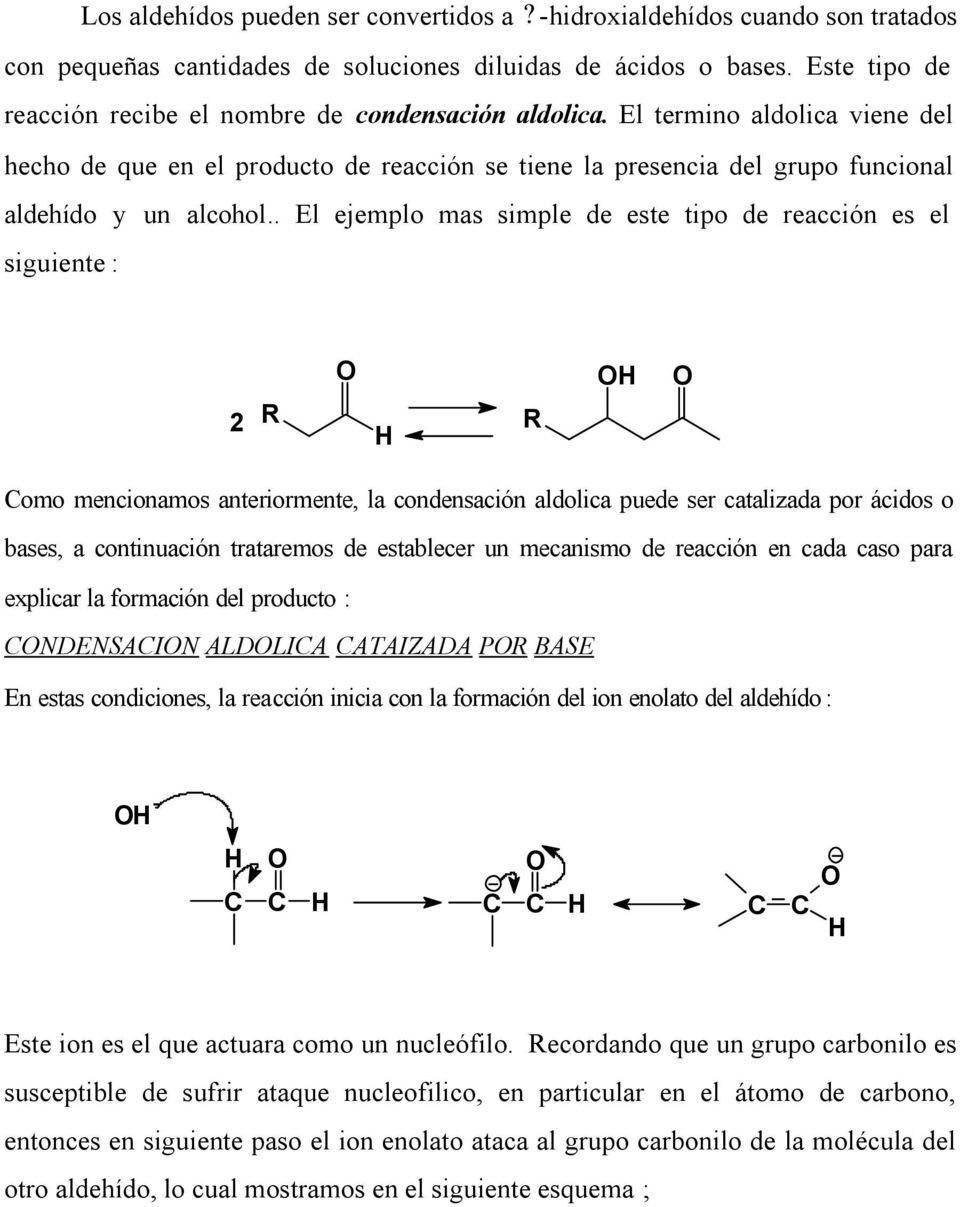 . El ejemplo mas simple de este tipo de reacción es el siguiente : 2 R R omo mencionamos anteriormente, la condensación aldolica puede ser catalizada por ácidos o bases, a continuación trataremos de