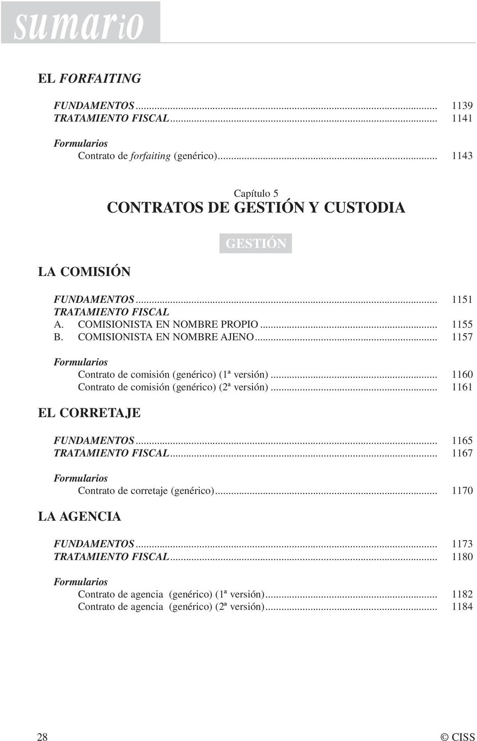 COMISIONISTA EN NOMBRE AJENO... 1157 Contrato de comisión (genérico) (1ª versión)... 1160 Contrato de comisión (genérico) (2ª versión)... 1161 EL CORRETAJE FUNDAMENTOS.