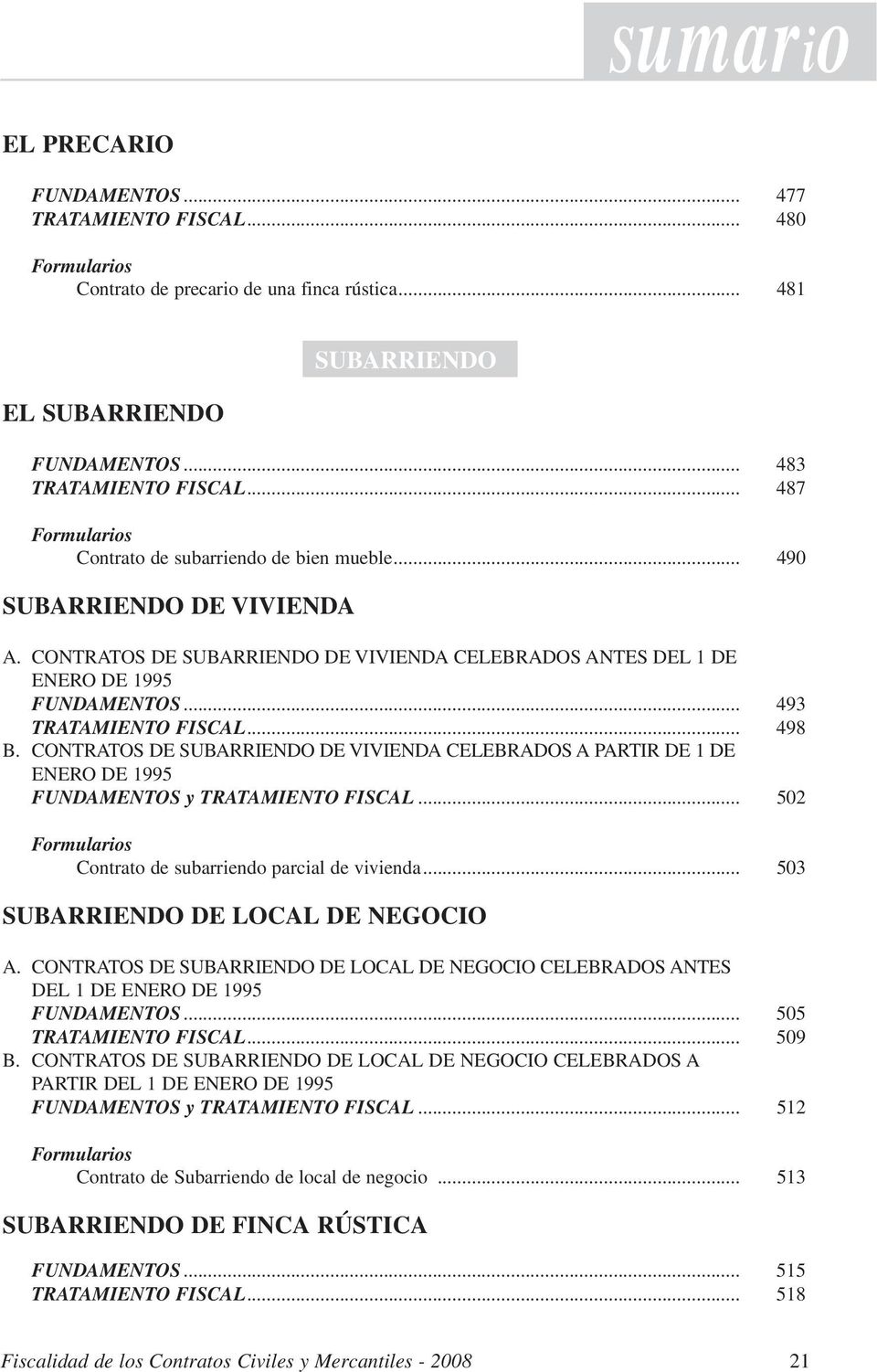 .. 498 B. CONTRATOS DE SUBARRIENDO DE VIVIENDA CELEBRADOS A PARTIR DE 1 DE ENERO DE 1995 FUNDAMENTOS y TRATAMIENTO FISCAL... 502 Contrato de subarriendo parcial de vivienda.