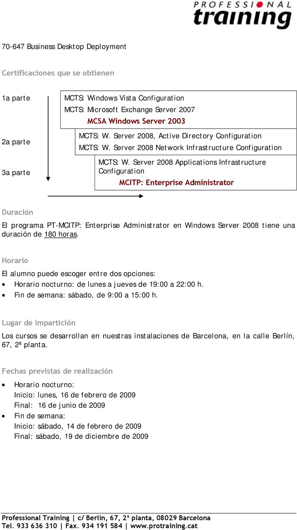 Server 2008 Applications Infrastructure Configuration MCITP: Enterprise Administrator Duración El programa PT-MCITP: Enterprise Administrator en Windows Server 2008 tiene una duración de 180 horas.