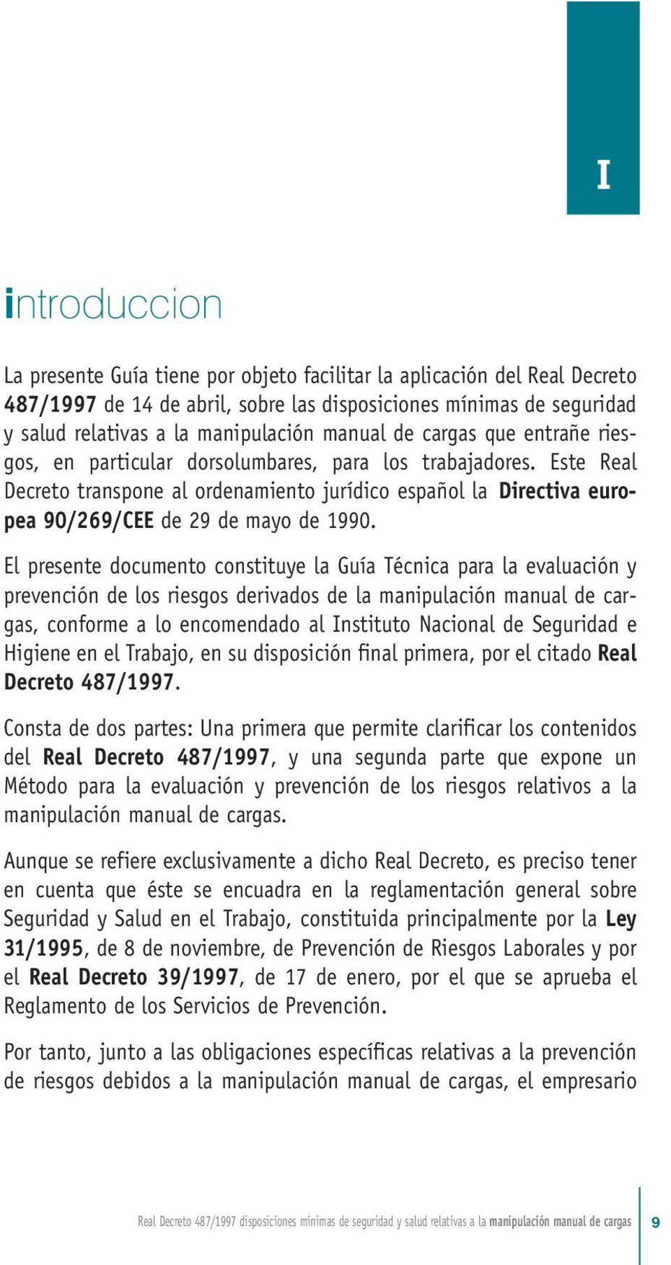 Este Real Decreto transpone al ordenamiento jurídico español la Directiva europea 90/269/CEE de 29 de mayo de 1990.