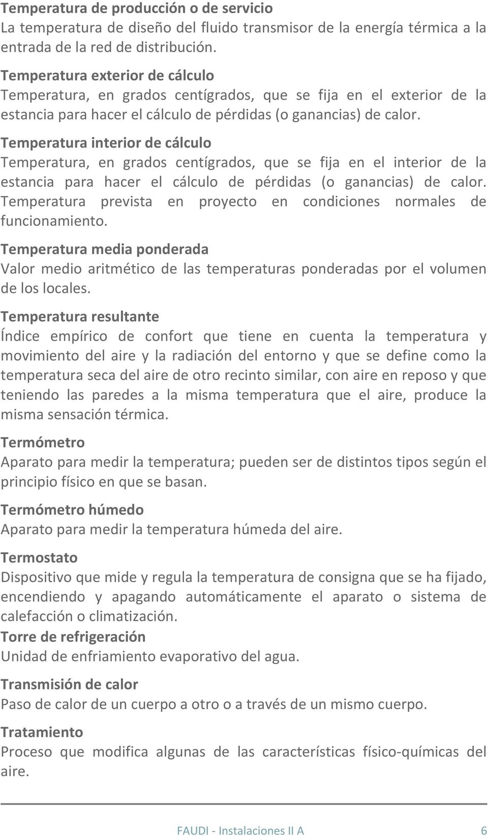 Temperatura interior de cálculo Temperatura, en grados centígrados, que se fija en el interior de la estancia para hacer el cálculo de pérdidas (o ganancias) de calor.