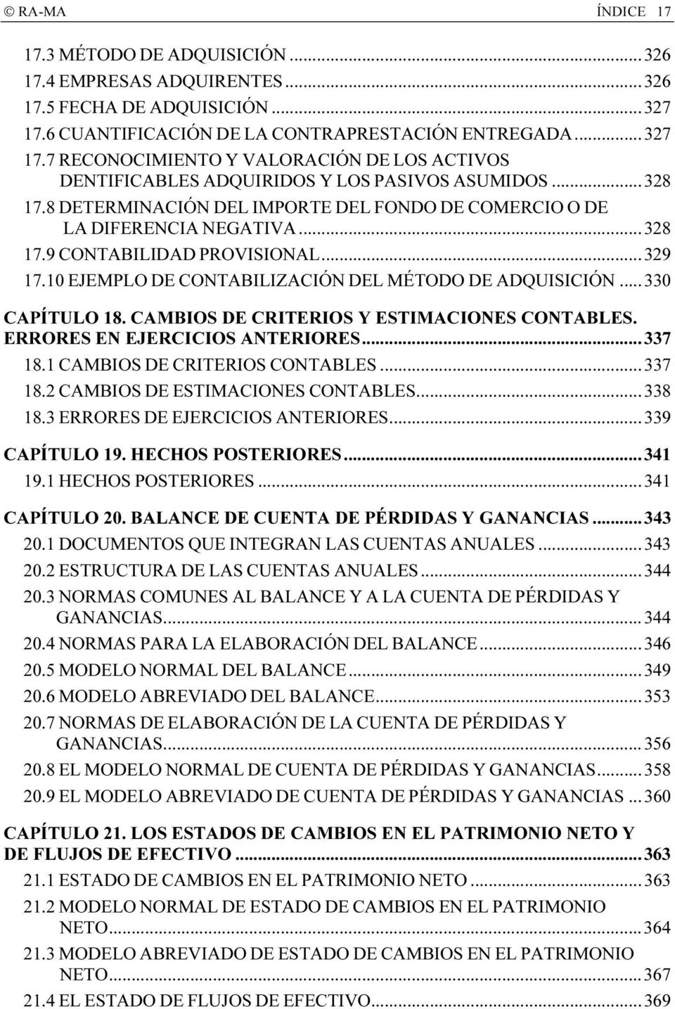 8 DETERMINACIÓN DEL IMPORTE DEL FONDO DE COMERCIO O DE LA DIFERENCIA NEGATIVA...328 17.9 CONTABILIDAD PROVISIONAL...329 17.10 EJEMPLO DE CONTABILIZACIÓN DEL MÉTODO DE ADQUISICIÓN...330 CAPÍTULO 18.