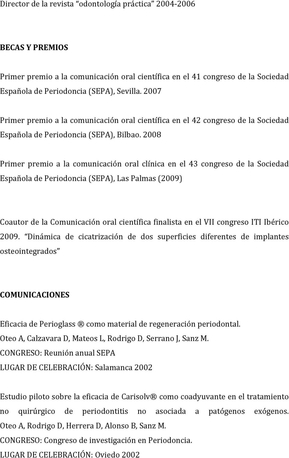 2008 Primer premio a la comunicación oral clínica en el 43 congreso de la Sociedad Española de Periodoncia (SEPA), Las Palmas (2009) Coautor de la Comunicación oral científica finalista en el VII