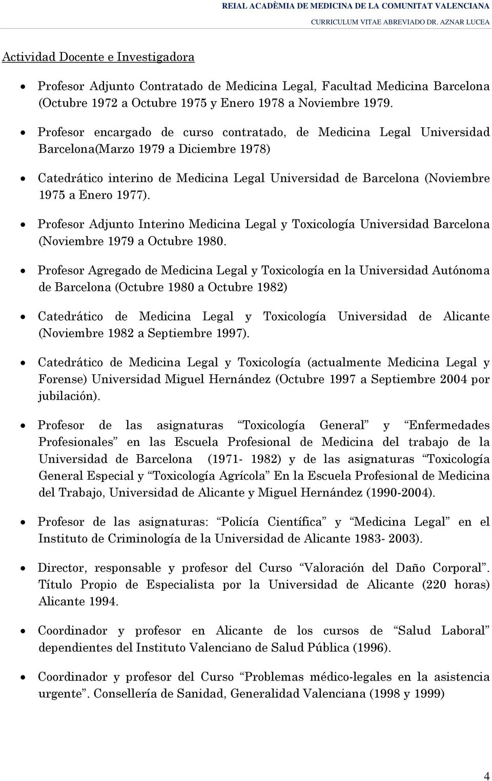 1977). Profesor Adjunto Interino Medicina Legal y Toxicología Universidad Barcelona (Noviembre 1979 a Octubre 1980.