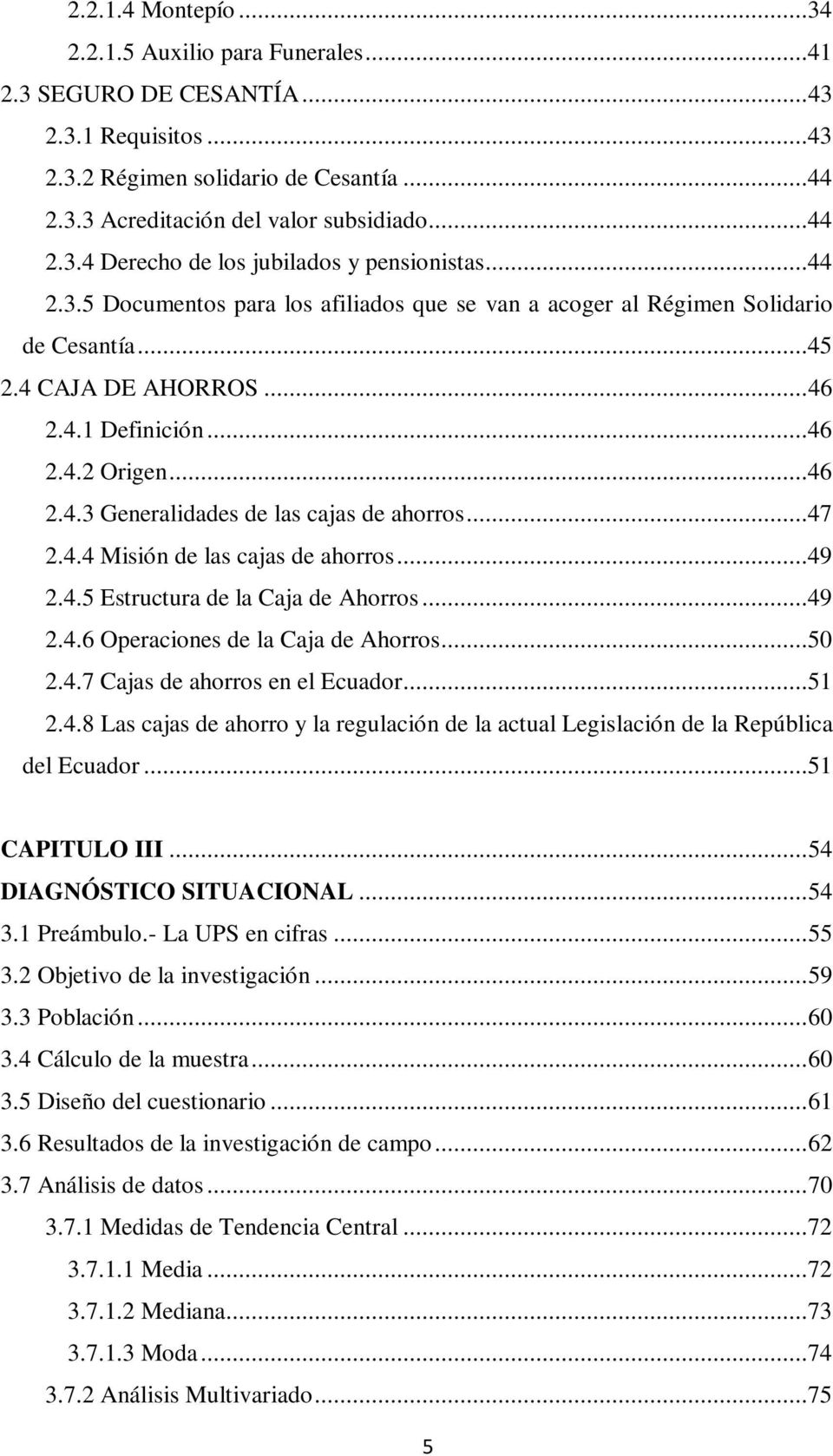 ..47 2.4.4 Misión de las cajas de ahorros...49 2.4.5 Estructura de la Caja de Ahorros...49 2.4.6 Operaciones de la Caja de Ahorros...50 2.4.7 Cajas de ahorros en el Ecuador...51 2.4.8 Las cajas de ahorro y la regulación de la actual Legislación de la República del Ecuador.