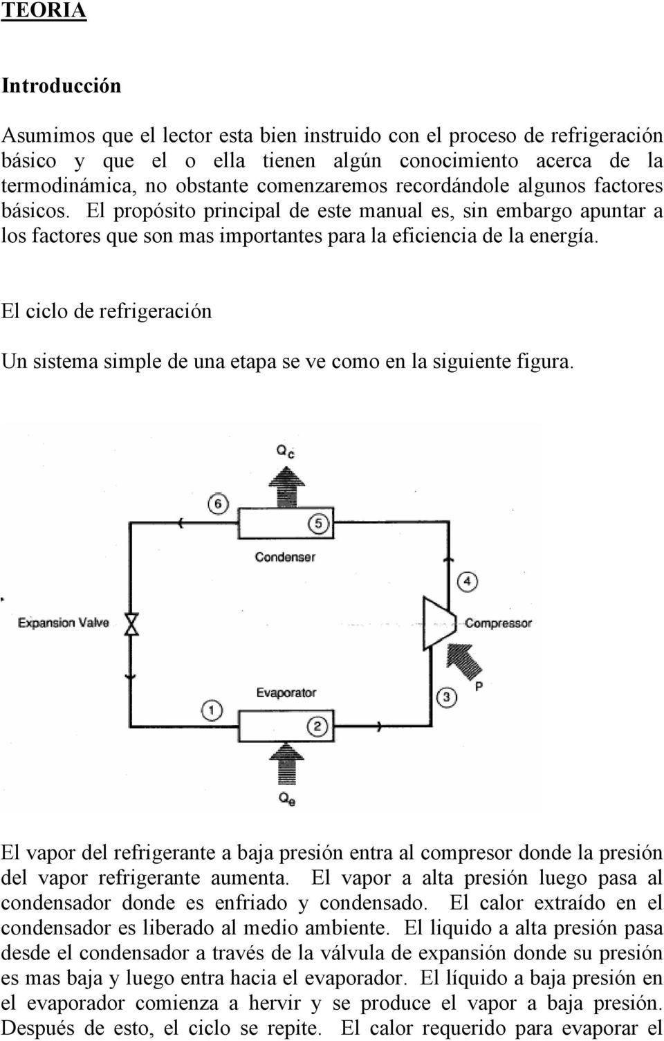 El ciclo de refrigeración Un sistema simple de una etapa se ve como en la siguiente figura. El vapor del refrigerante a baja presión entra al compresor donde la presión del vapor refrigerante aumenta.
