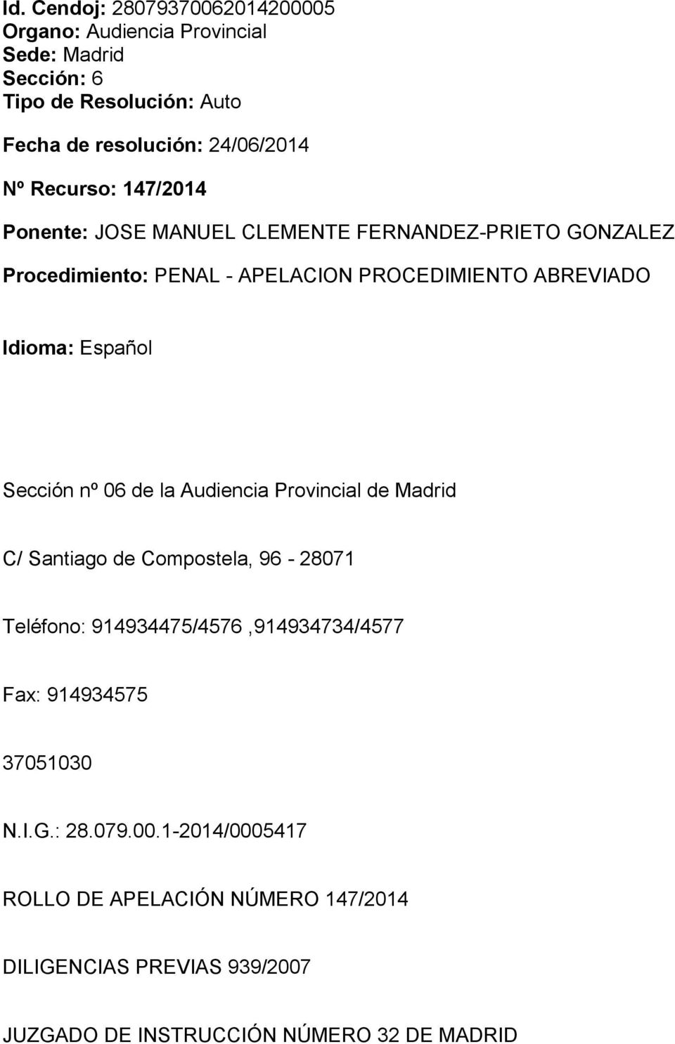 Español Sección nº 06 de la Audiencia Provincial de Madrid C/ Santiago de Compostela, 96-28071 Teléfono: 914934475/4576,914934734/4577 Fax: