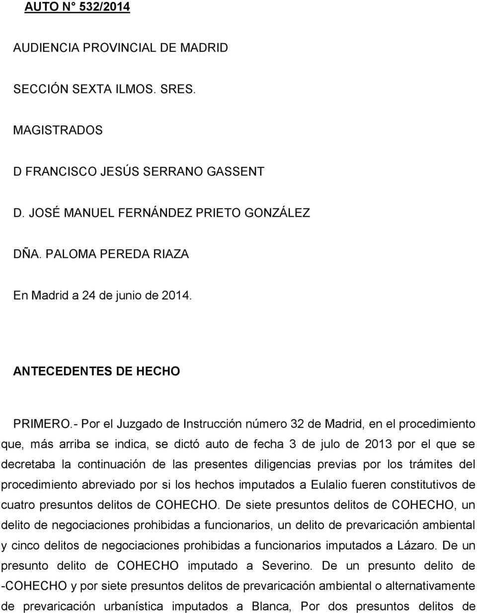 - Por el Juzgado de Instrucción número 32 de Madrid, en el procedimiento que, más arriba se indica, se dictó auto de fecha 3 de julo de 2013 por el que se decretaba la continuación de las presentes