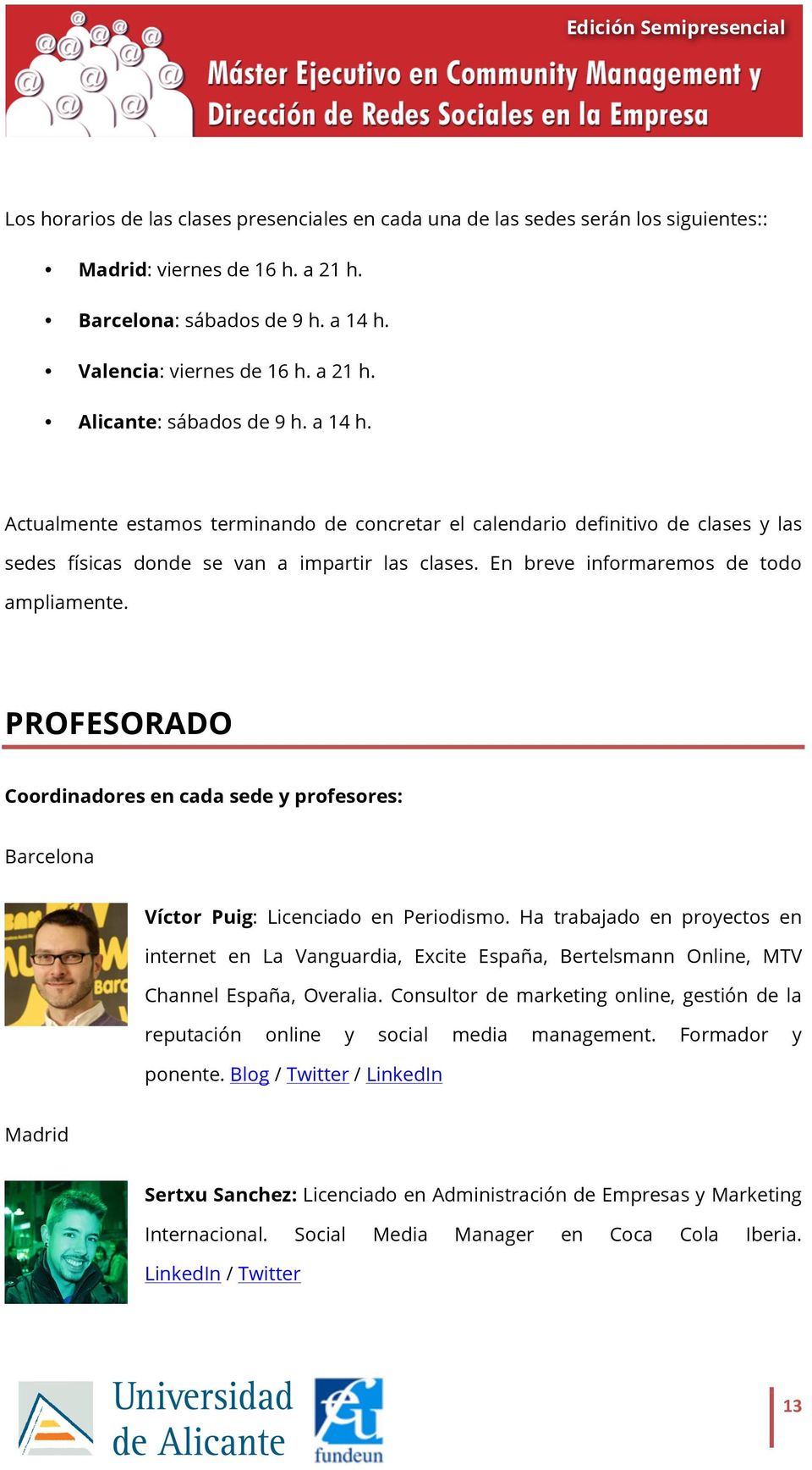PROFESORADO Coordinadores en cada sede y profesores: Barcelona Víctor Puig: Licenciado en Periodismo.