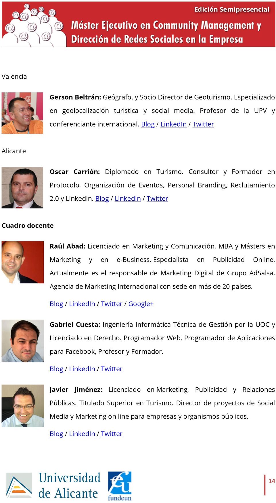 Blog / LinkedIn / Twitter Cuadro docente Raúl Abad: Licenciado en Marketing y Comunicación, MBA y Másters en Marketing y en e-business. Especialista en Publicidad Online.