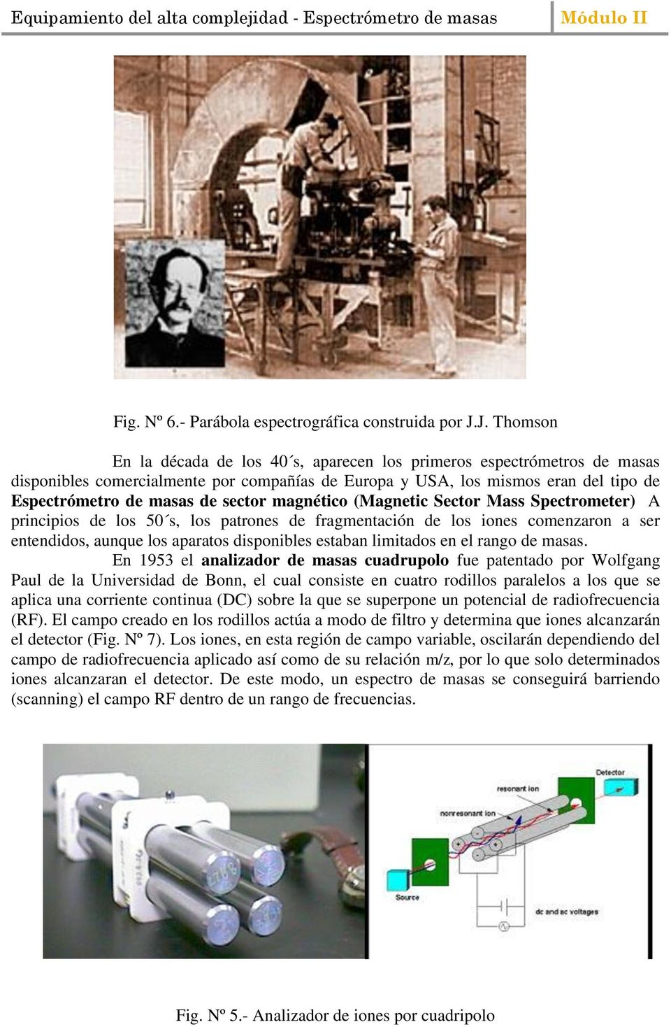 sector magnético (Magnetic Sector Mass Spectrometer) A principios de los 50 s, los patrones de fragmentación de los iones comenzaron a ser entendidos, aunque los aparatos disponibles estaban