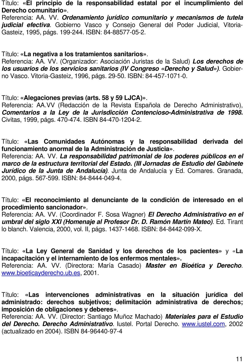 (Organizador: Asociación Juristas de la Salud) Los derechos de los usuarios de los servicios sanitarios (IV Congreso «Derecho y Salud»). Gobierno Vasco. Vitoria-Gasteiz, 1996, págs. 29-50.