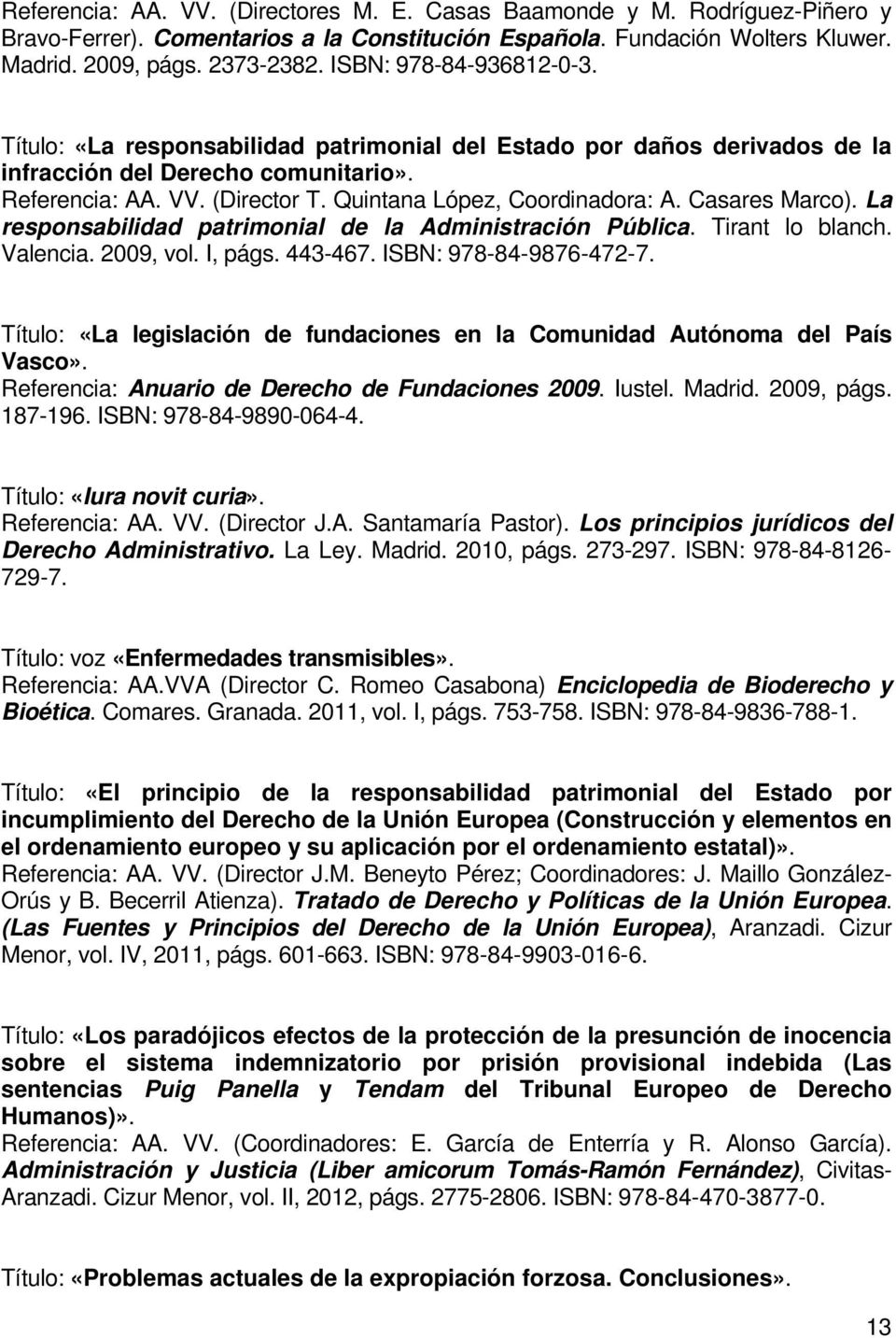 Quintana López, Coordinadora: A. Casares Marco). La responsabilidad patrimonial de la Administración Pública. Tirant lo blanch. Valencia. 2009, vol. I, págs. 443-467. ISBN: 978-84-9876-472-7.