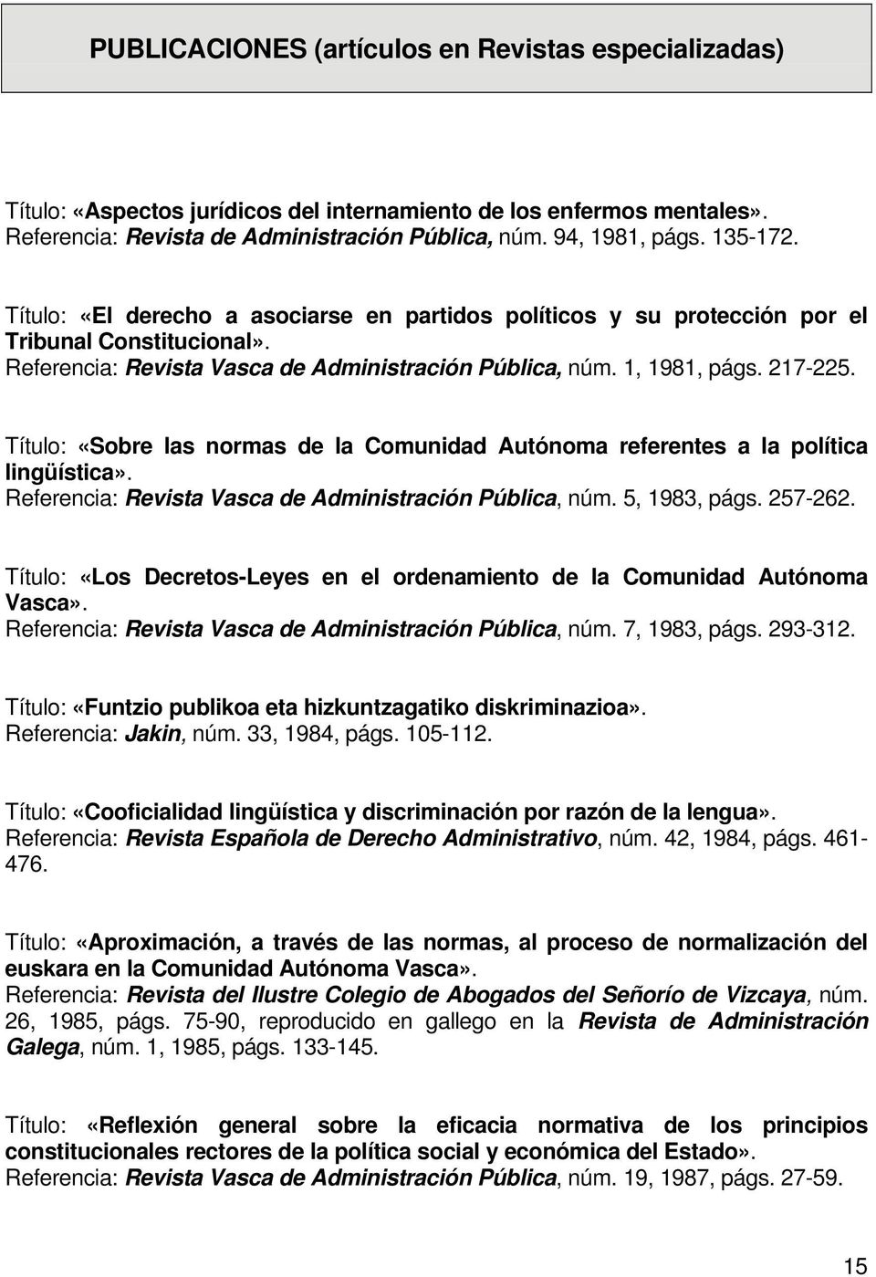 Título: «Sobre las normas de la Comunidad Autónoma referentes a la política lingüística». Referencia: Revista Vasca de Administración Pública, núm. 5, 1983, págs. 257-262.