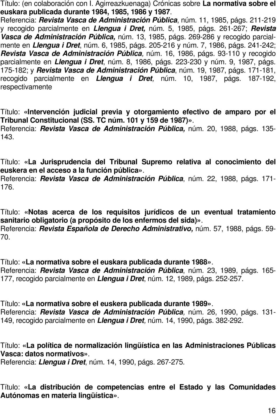 269-286 y recogido parcialmente en Llengua i Dret, núm. 6, 1985, págs. 205-216 y núm. 7, 1986, págs. 241-242; Revista Vasca de Administración Pública, núm. 16, 1986, págs.